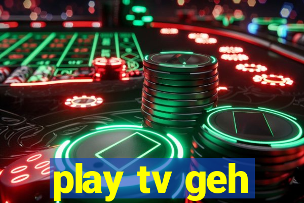 play tv geh